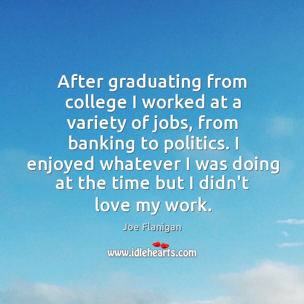 After graduating from college I worked at a variety of jobs, from Joe Flanigan Picture Quote