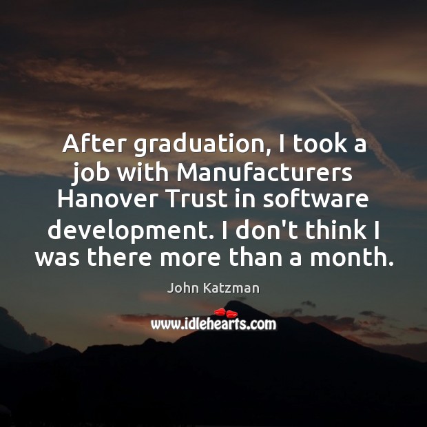 After graduation, I took a job with Manufacturers Hanover Trust in software Graduation Quotes Image