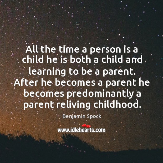 After he becomes a parent he becomes predominantly a parent reliving childhood. Benjamin Spock Picture Quote