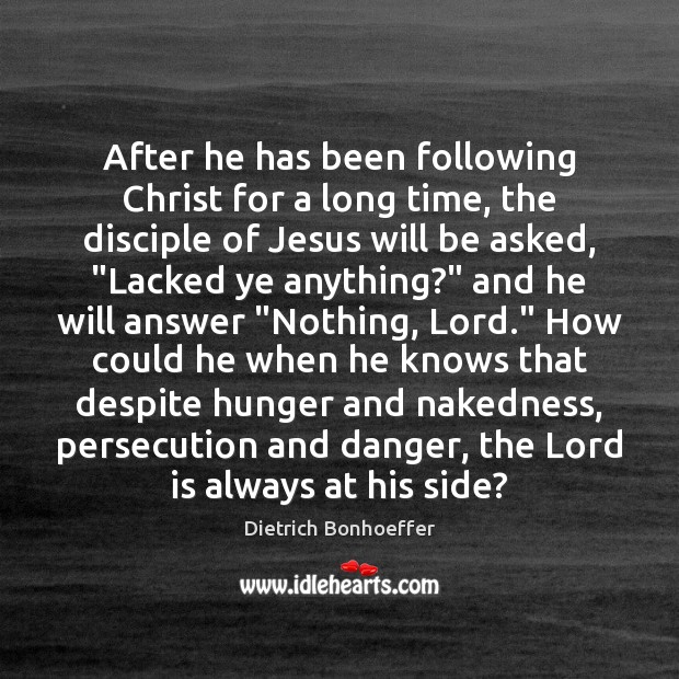 After he has been following Christ for a long time, the disciple Dietrich Bonhoeffer Picture Quote