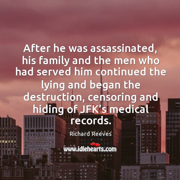 After he was assassinated, his family and the men who had served him continued the lying and Image