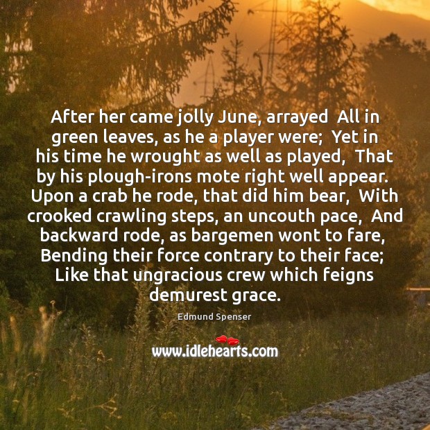After her came jolly June, arrayed  All in green leaves, as he Edmund Spenser Picture Quote