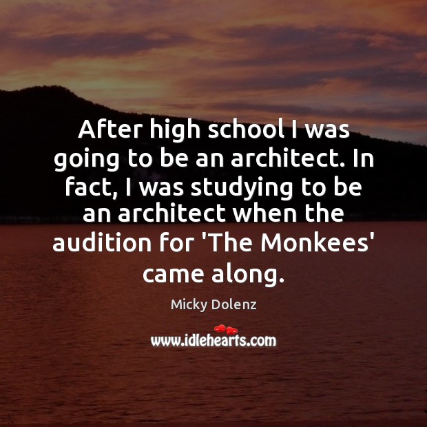 After high school I was going to be an architect. In fact, Micky Dolenz Picture Quote