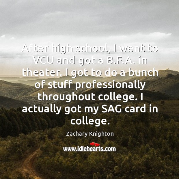 After high school, I went to VCU and got a B.F. Zachary Knighton Picture Quote