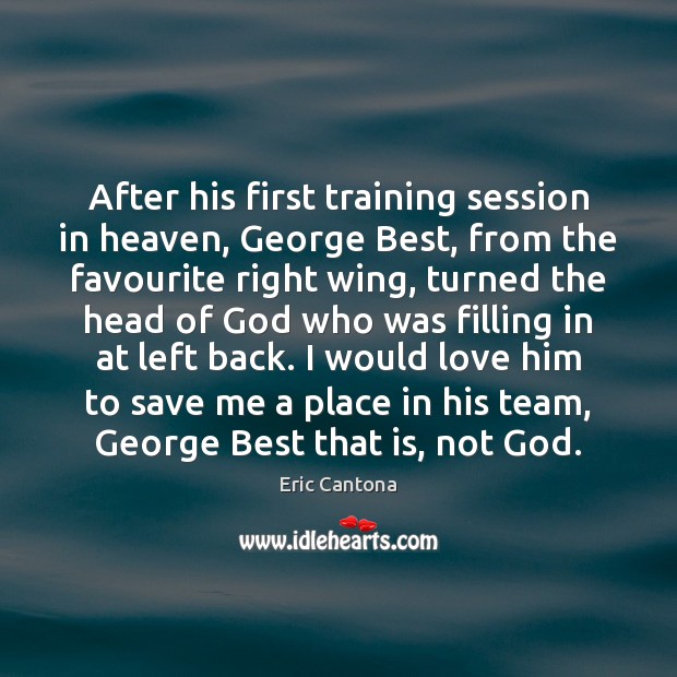 After his first training session in heaven, George Best, from the favourite Eric Cantona Picture Quote