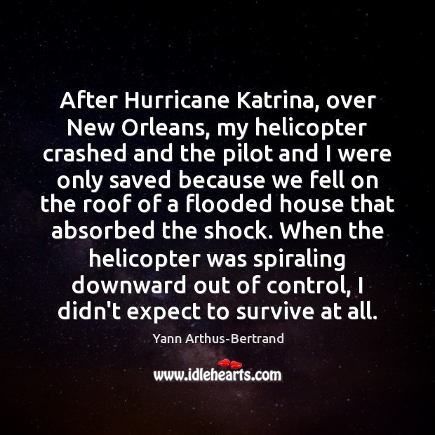 After Hurricane Katrina, over New Orleans, my helicopter crashed and the pilot Expect Quotes Image