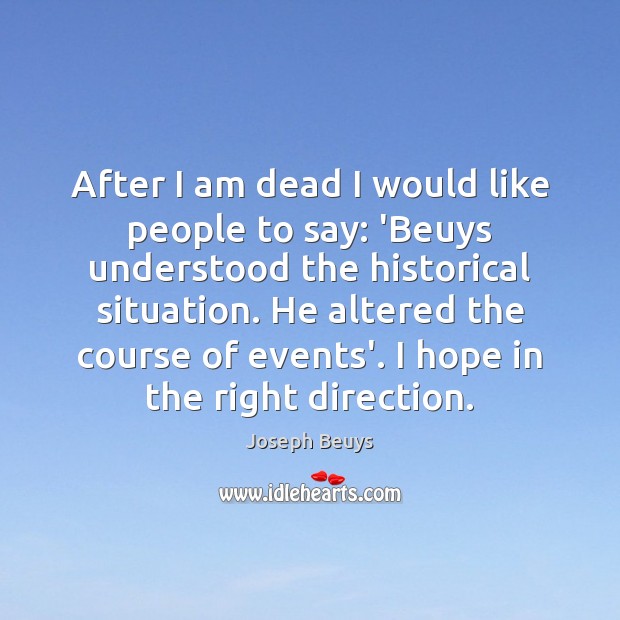 After I am dead I would like people to say: ‘Beuys understood Joseph Beuys Picture Quote