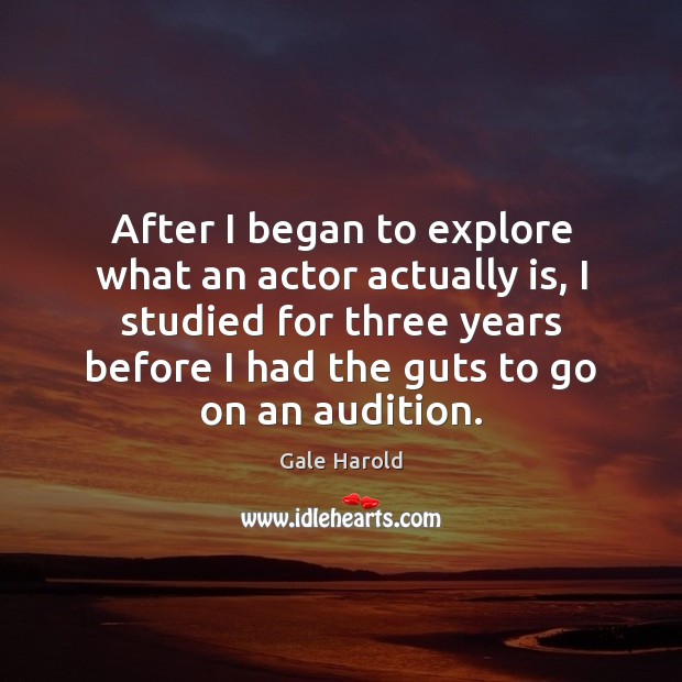 After I began to explore what an actor actually is, I studied Gale Harold Picture Quote