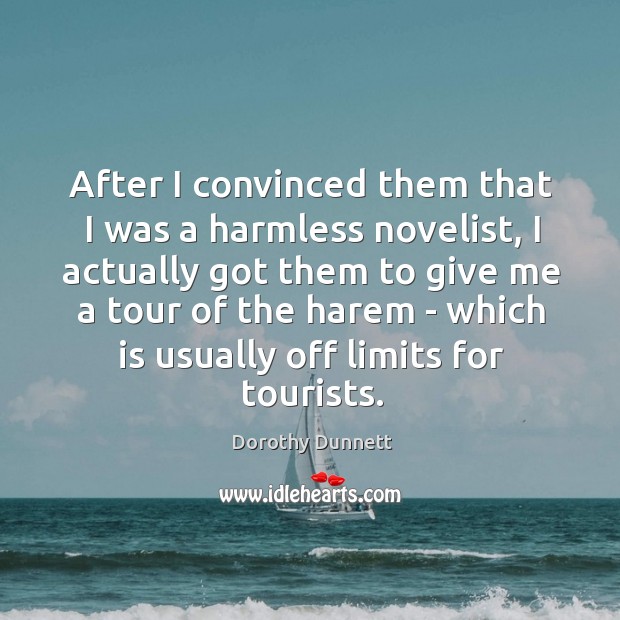 After I convinced them that I was a harmless novelist, I actually Dorothy Dunnett Picture Quote