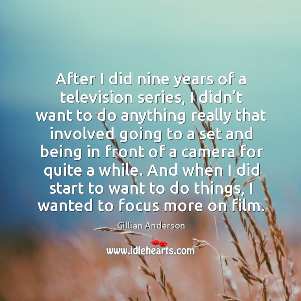 After I did nine years of a television series, I didn’t want to do anything really that Image
