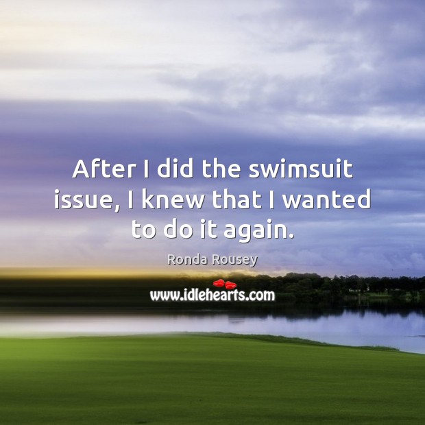 After I did the swimsuit issuе, I knew that I wanted to do it again. Ronda Rousey Picture Quote