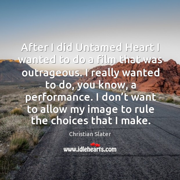 After I did untamed heart I wanted to do a film that was outrageous. Christian Slater Picture Quote