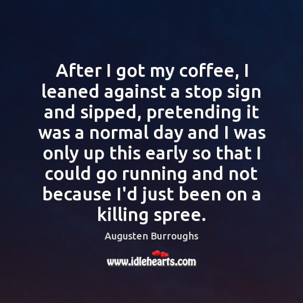 After I got my coffee, I leaned against a stop sign and Augusten Burroughs Picture Quote