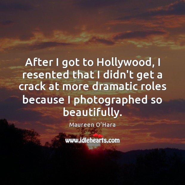 After I got to Hollywood, I resented that I didn’t get a Maureen O’Hara Picture Quote