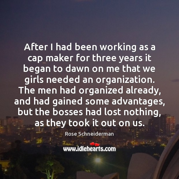 After I had been working as a cap maker for three years Rose Schneiderman Picture Quote