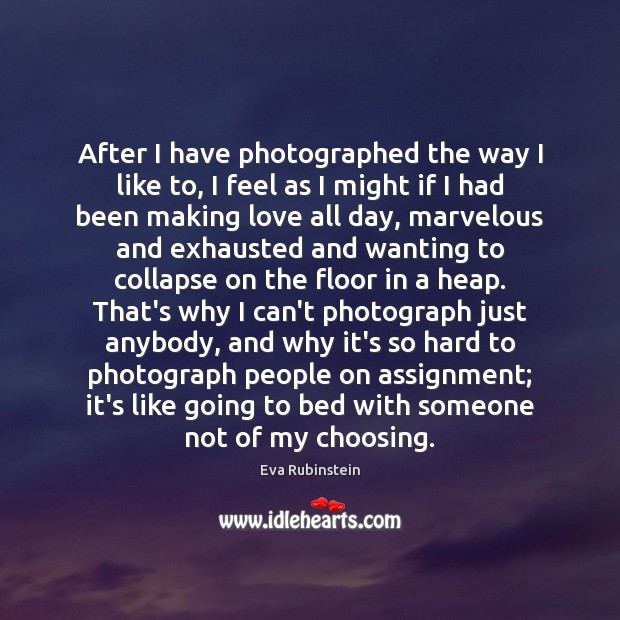 After I have photographed the way I like to, I feel as Making Love Quotes Image