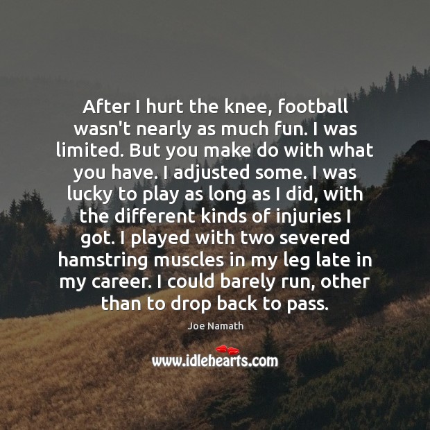 After I hurt the knee, football wasn’t nearly as much fun. I Joe Namath Picture Quote
