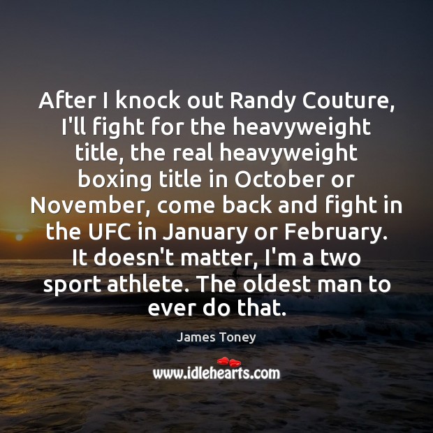 After I knock out Randy Couture, I’ll fight for the heavyweight title, James Toney Picture Quote