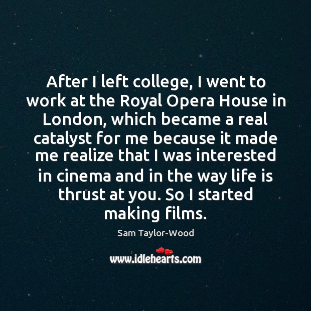 After I left college, I went to work at the Royal Opera Sam Taylor-Wood Picture Quote