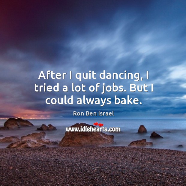 After I quit dancing, I tried a lot of jobs. But I could always bake. Image