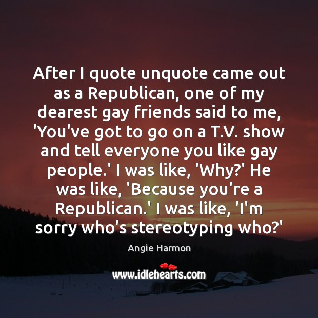 After I quote unquote came out as a Republican, one of my Image