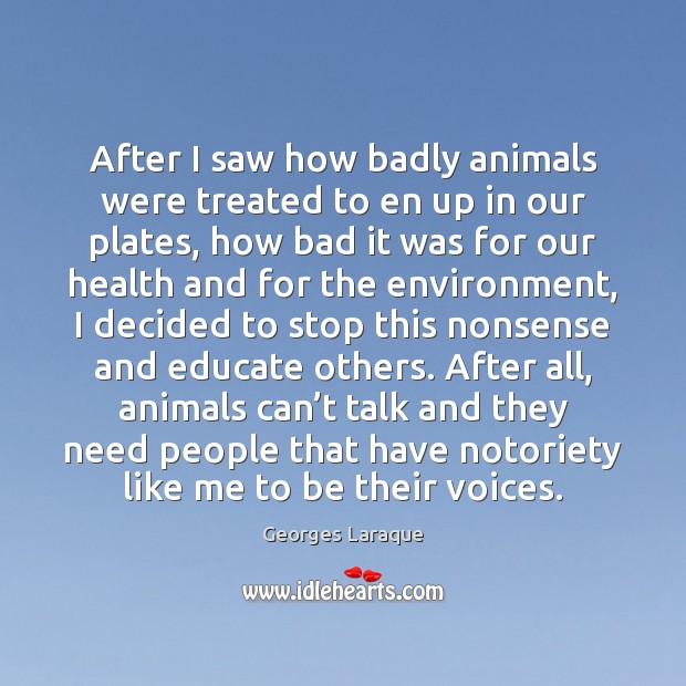After I saw how badly animals were treated to en up in Georges Laraque Picture Quote