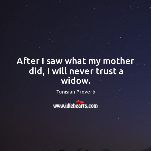 After I saw what my mother did, I will never trust a widow. Tunisian Proverbs Image