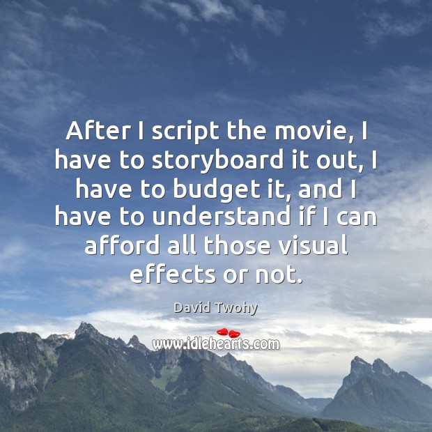 After I script the movie, I have to storyboard it out, I David Twohy Picture Quote
