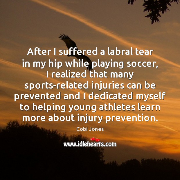 After I suffered a labral tear in my hip while playing soccer, Cobi Jones Picture Quote