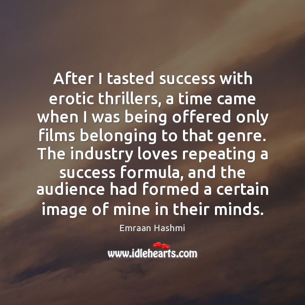 After I tasted success with erotic thrillers, a time came when I Emraan Hashmi Picture Quote