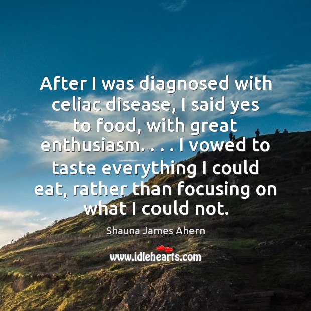 After I was diagnosed with celiac disease, I said yes to food, Shauna James Ahern Picture Quote
