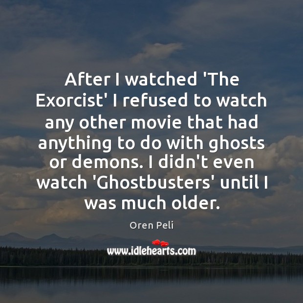 After I watched ‘The Exorcist’ I refused to watch any other movie Oren Peli Picture Quote