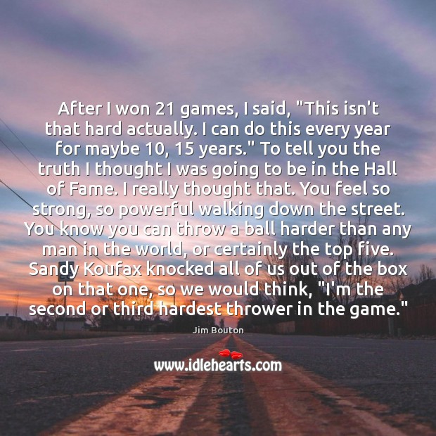 After I won 21 games, I said, “This isn’t that hard actually. I Jim Bouton Picture Quote