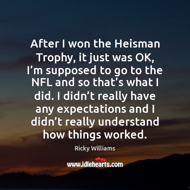 After I won the Heisman Trophy, it just was OK, I’m Ricky Williams Picture Quote