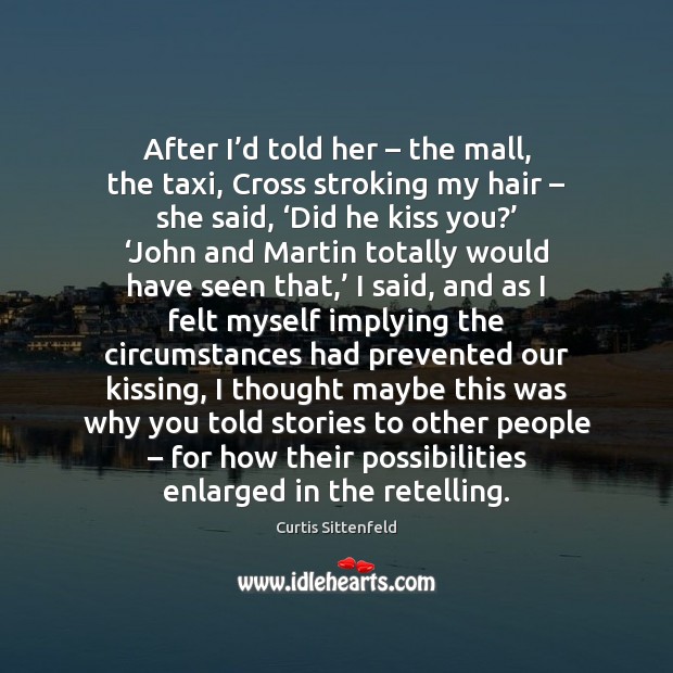 After I’d told her – the mall, the taxi, Cross stroking my Curtis Sittenfeld Picture Quote