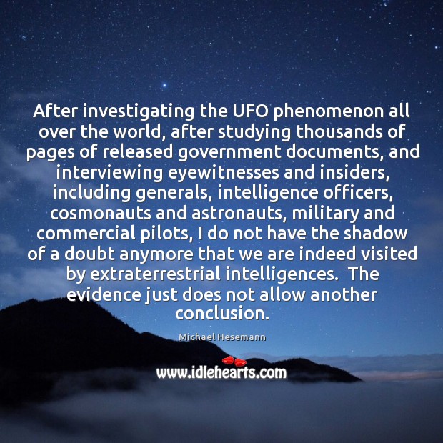 After investigating the UFO phenomenon all over the world, after studying thousands Michael Hesemann Picture Quote