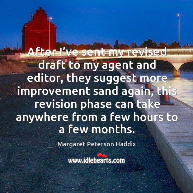 After I’ve sent my revised draft to my agent and editor, they suggest more improvement Margaret Peterson Haddix Picture Quote