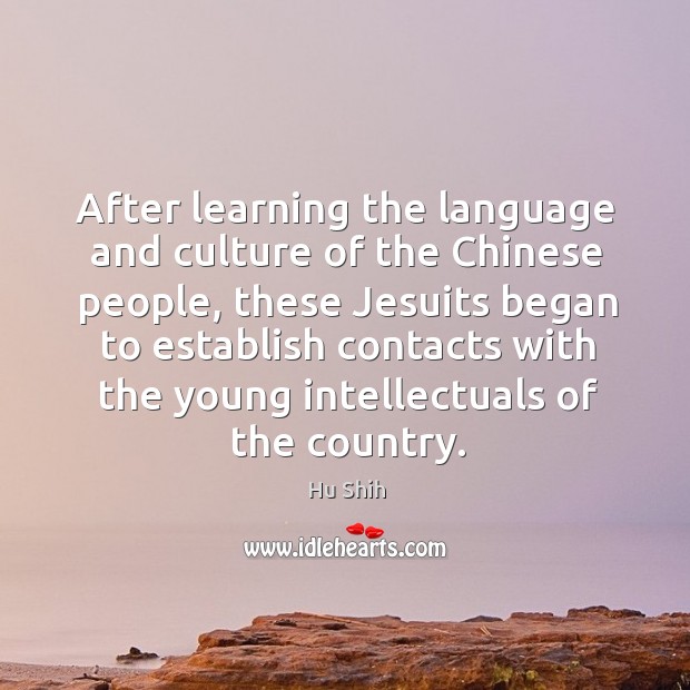 After learning the language and culture of the chinese people, these jesuits began to establish Hu Shih Picture Quote