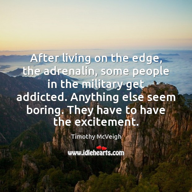 After living on the edge, the adrenalin, some people in the military Timothy McVeigh Picture Quote