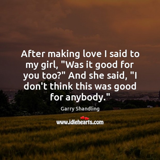 After making love I said to my girl, “Was it good for Making Love Quotes Image