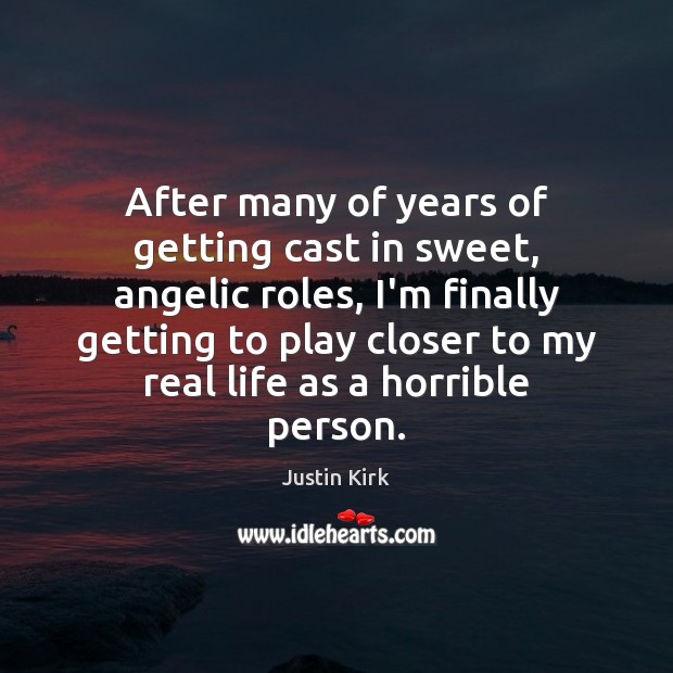 After many of years of getting cast in sweet, angelic roles, I’m Real Life Quotes Image