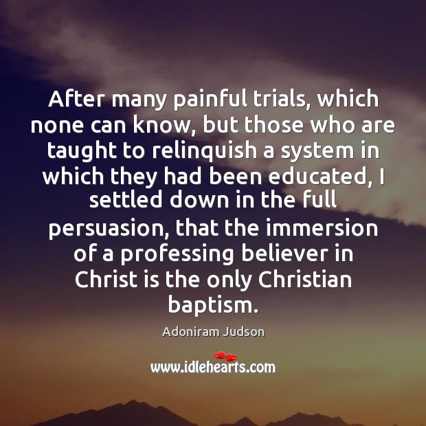 After many painful trials, which none can know, but those who are Adoniram Judson Picture Quote
