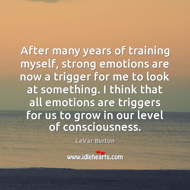 After many years of training myself, strong emotions are now a trigger 