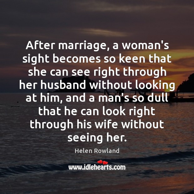 After marriage, a woman’s sight becomes so keen that she can see Helen Rowland Picture Quote