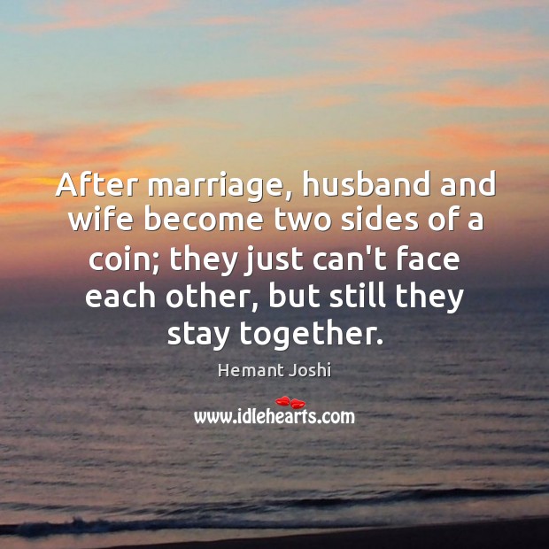 After marriage, husband and wife become two sides of a coin; they Hemant Joshi Picture Quote