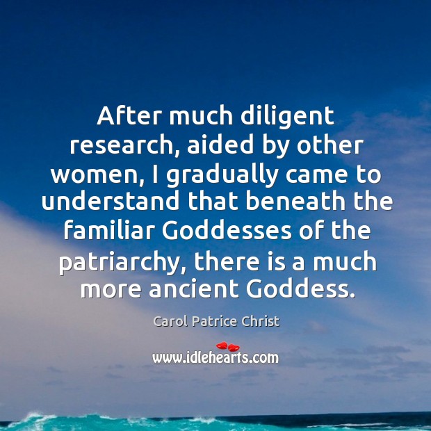 After much diligent research, aided by other women, I gradually came to understand Carol Patrice Christ Picture Quote