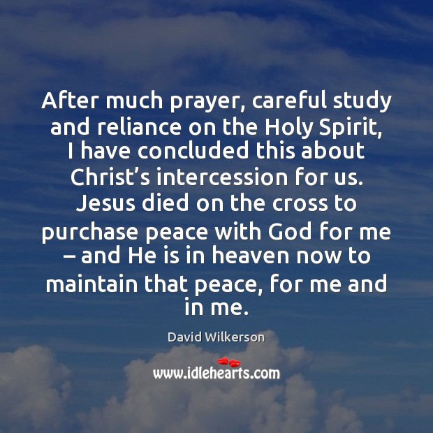 After much prayer, careful study and reliance on the Holy Spirit, I David Wilkerson Picture Quote