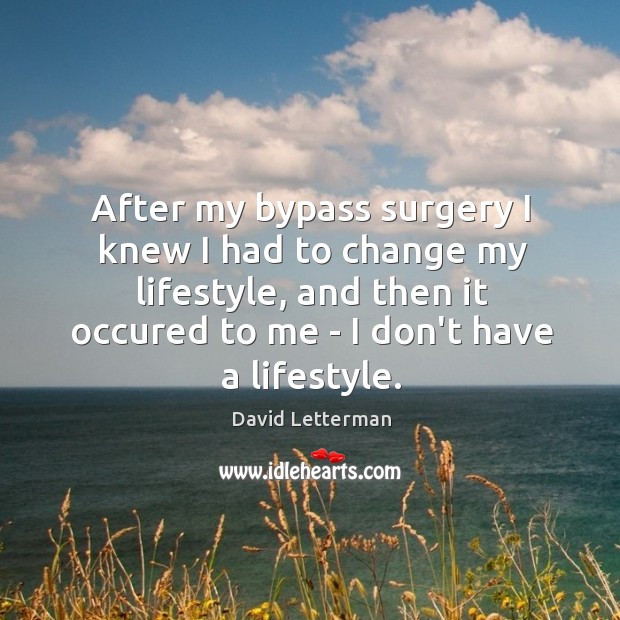 After my bypass surgery I knew I had to change my lifestyle, David Letterman Picture Quote
