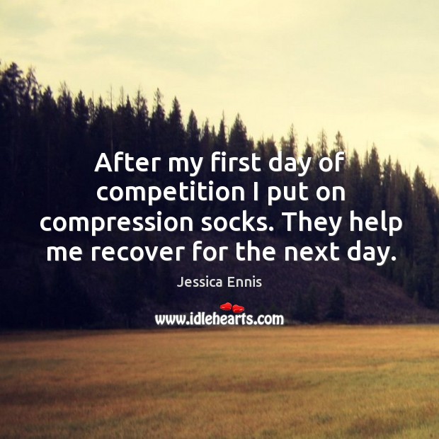 After my first day of competition I put on compression socks. They help me recover for the next day. Image