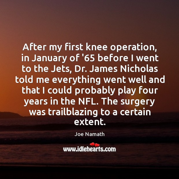 After my first knee operation, in January of ’65 before I went Joe Namath Picture Quote